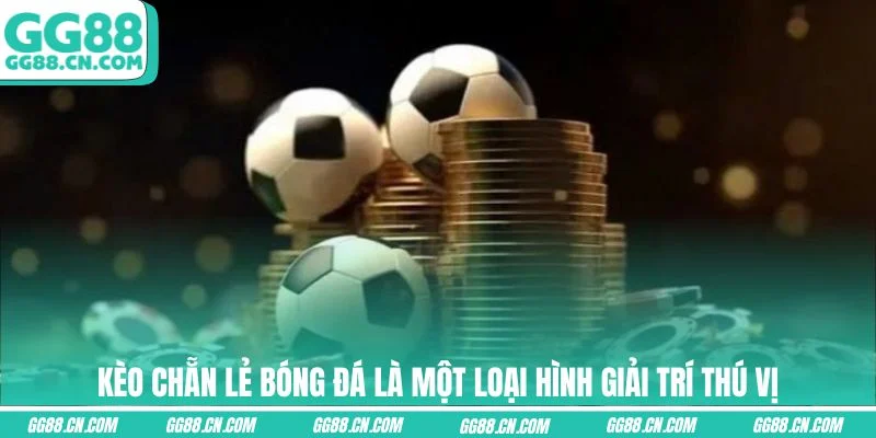 Kèo chẵn lẻ bóng đá là một loại hình giải trí thú vị Kèo chẵn lẻ bóng đá là một loại hình giải trí thú vị