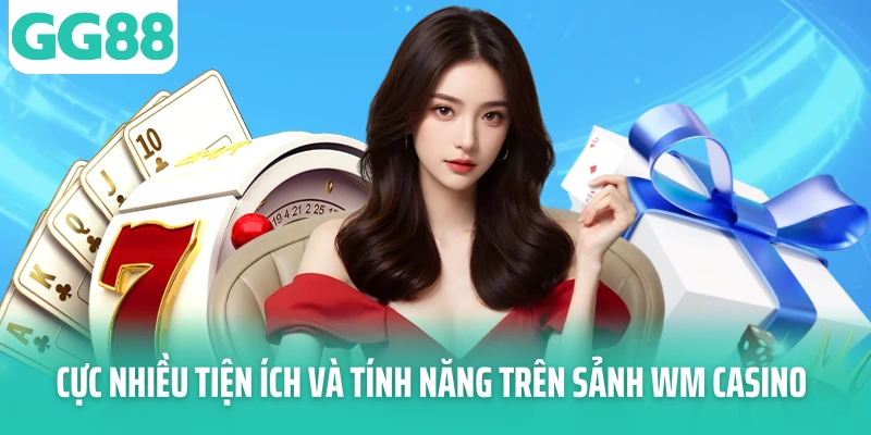 Cực nhiều tiện ích và tính năng trên sảnh WM Casino Cực nhiều tiện ích và tính năng trên sảnh WM Casino