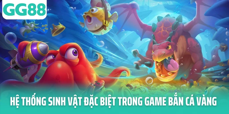 Hệ thống sinh vật đặc biệt trong game bắn cá vàng Hệ thống sinh vật đặc biệt trong game bắn cá vàng
